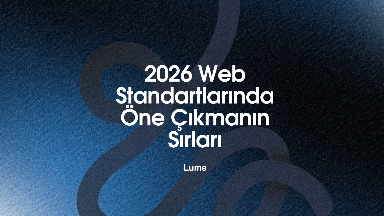 2026 Web Standartlarında Öne Çıkmanın Sırları - Lume Blog