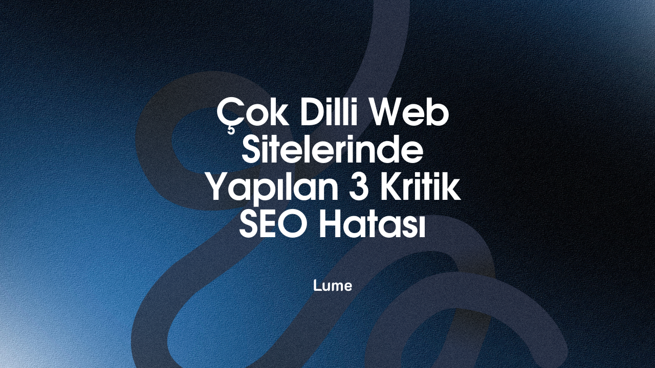 Çok Dilli Web Sitelerinde Yapılan 3 Kritik SEO Hatası
