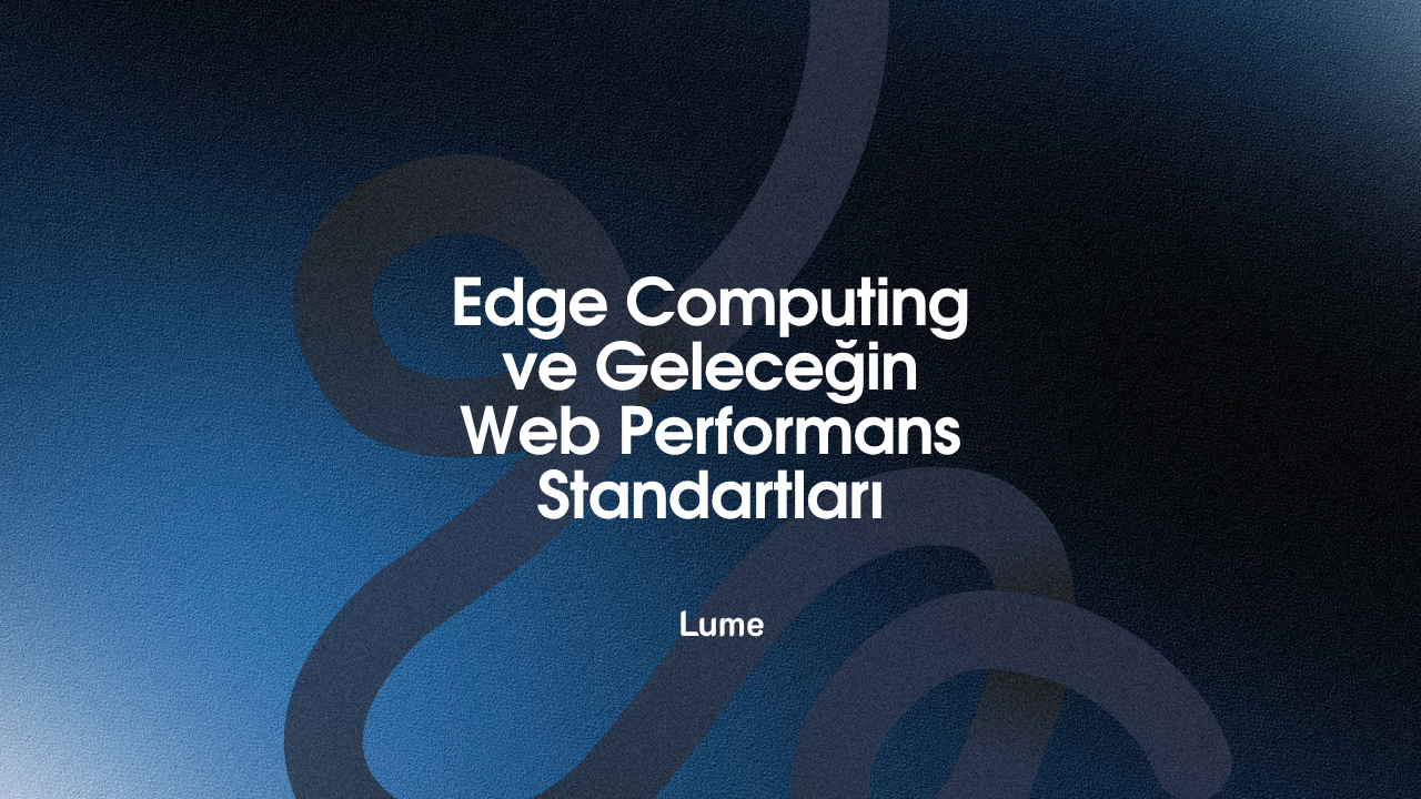 Edge Computing ve Geleceğin Web Performans Standartları
