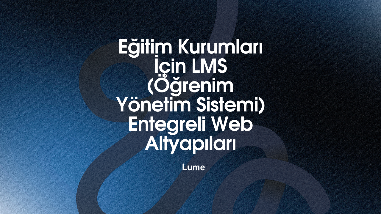 Eğitim Kurumları İçin LMS (Öğrenim Yönetim Sistemi) Entegreli Web Altyapıları