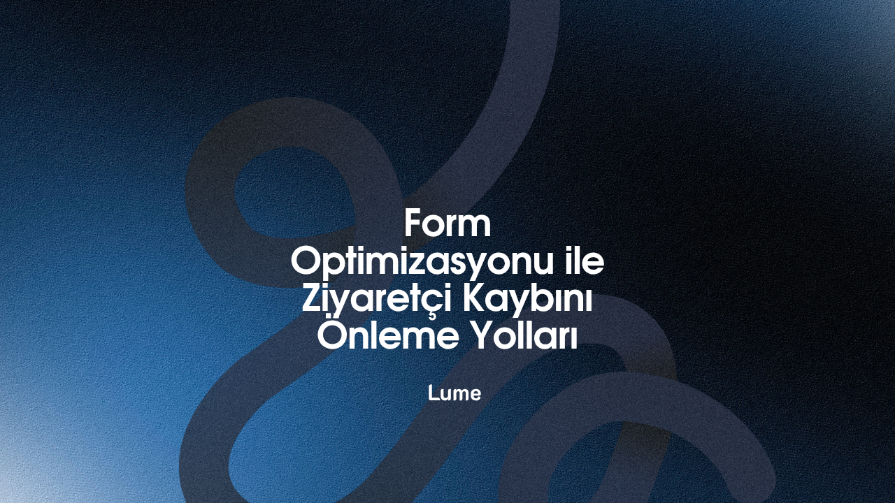 Form Optimizasyonu ile Ziyaretçi Kaybını Önleme Yolları