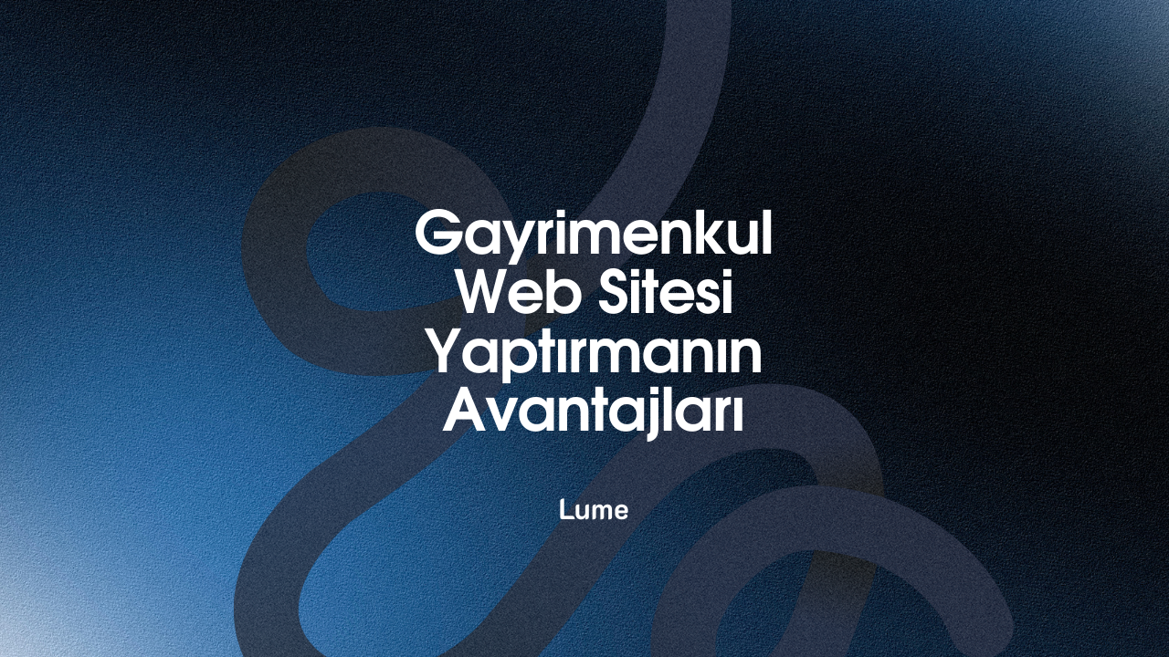 Gayrimenkul Web Sitesi Yaptırmanın Stratejik Avantajları: Dijitalde Kendi Tapunuza Sahip Olun - Lume Blog