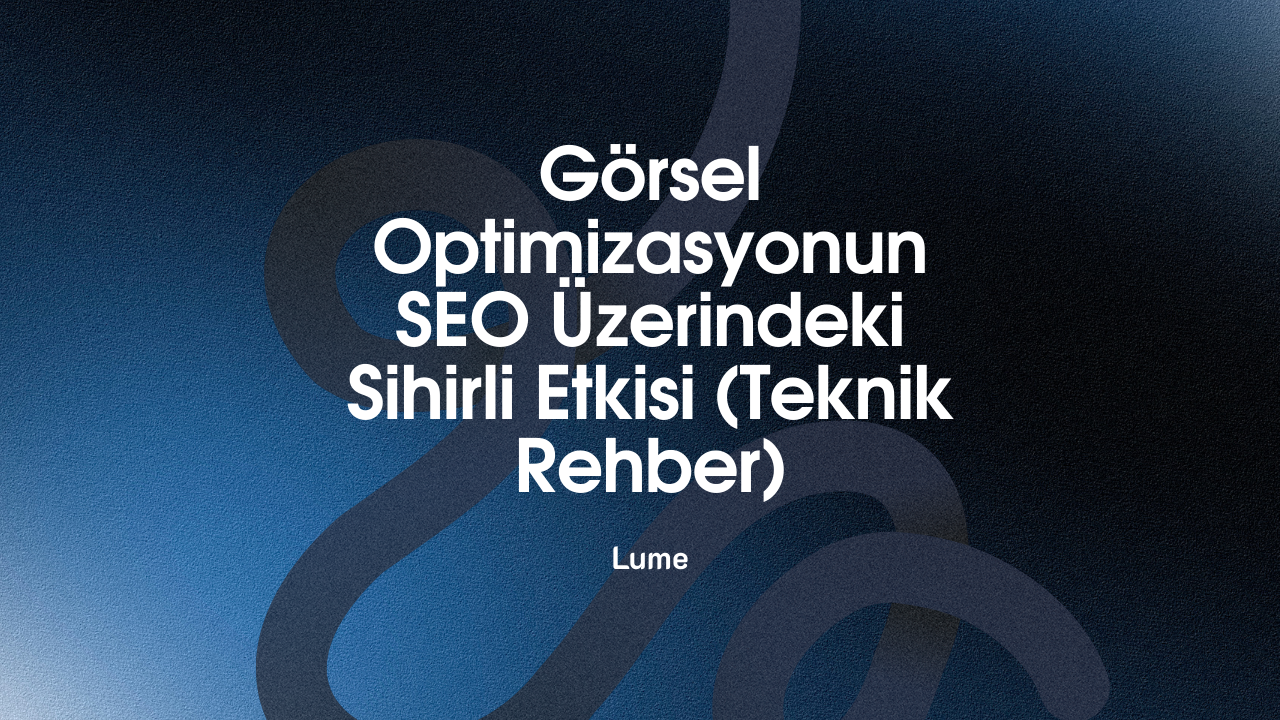 Görsel Optimizasyonu ve WebP Formatının SEO Üzerindeki Sihirli Etkisi (Teknik Rehber)