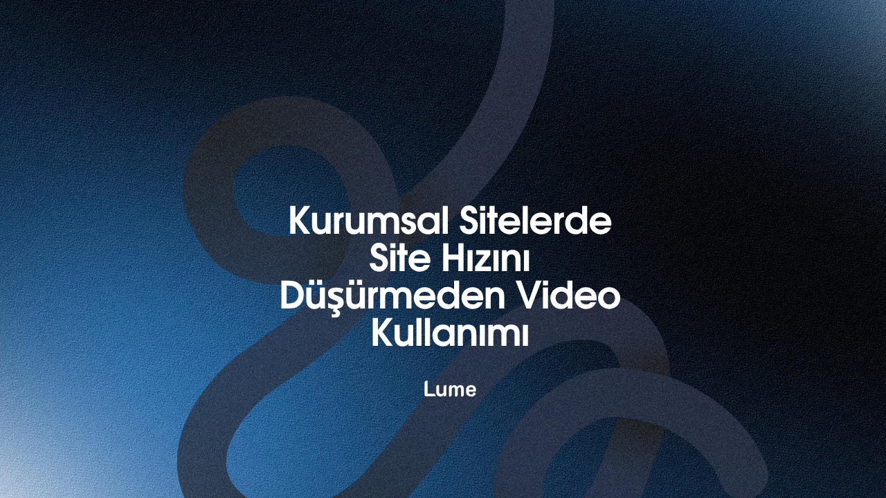 Kurumsal Sitelerde Site Hızını Düşürmeden Video Kullanımı