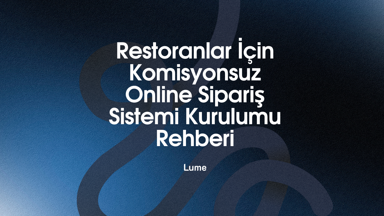 Restoranlar İçin Komisyonsuz Online Sipariş Sistemi Kurulumu Rehberi