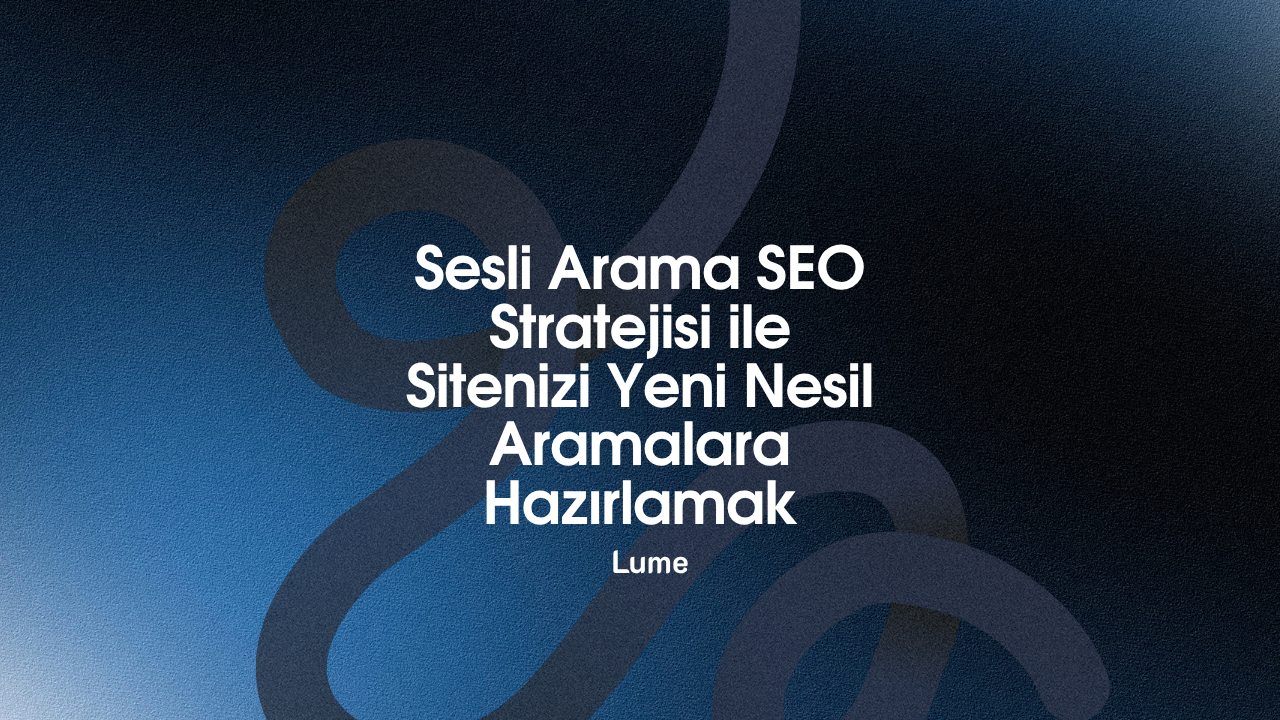 Sesli Arama SEO Stratejisi ile Sitenizi Yeni Nesil Aramalara Hazırlamak - Lume Blog