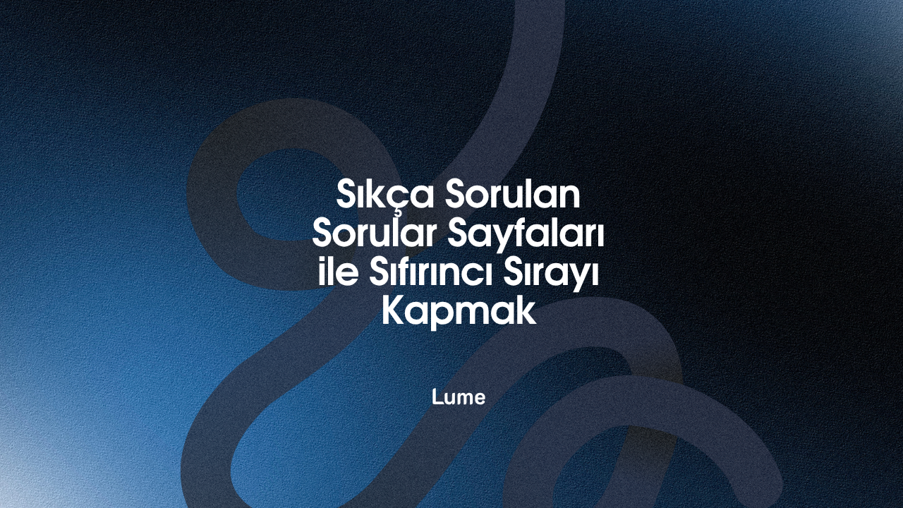 Sıkça Sorulan Sorular Sayfaları ile Sıfırıncı Sırayı Kapmak - Lume Blog