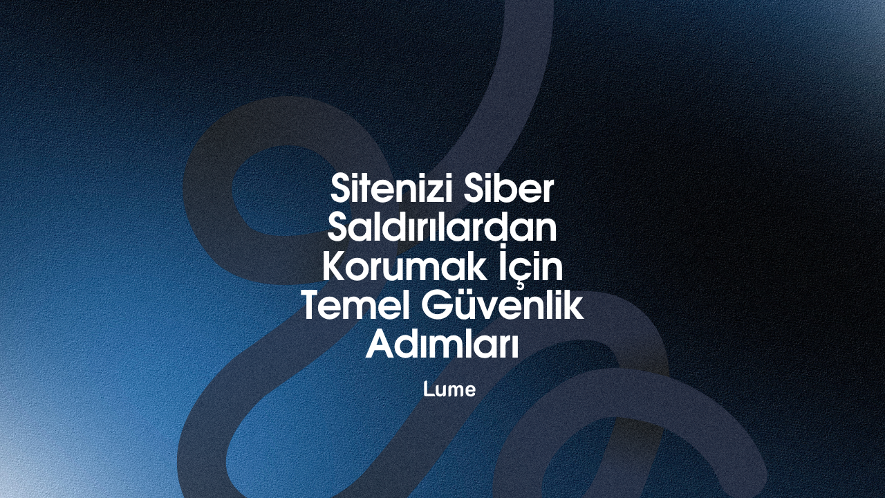 Sitenizi Siber Saldırılardan Korumak İçin Temel Güvenlik Adımları