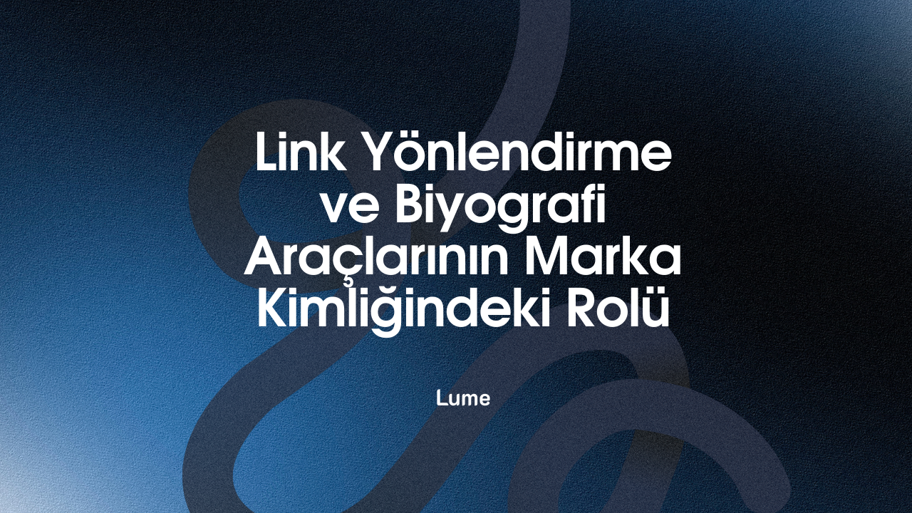 Tek Bir Linkten Fazlası: Link Yönlendirme ve Biyografi Araçlarının Marka Kimliğindeki Rolü