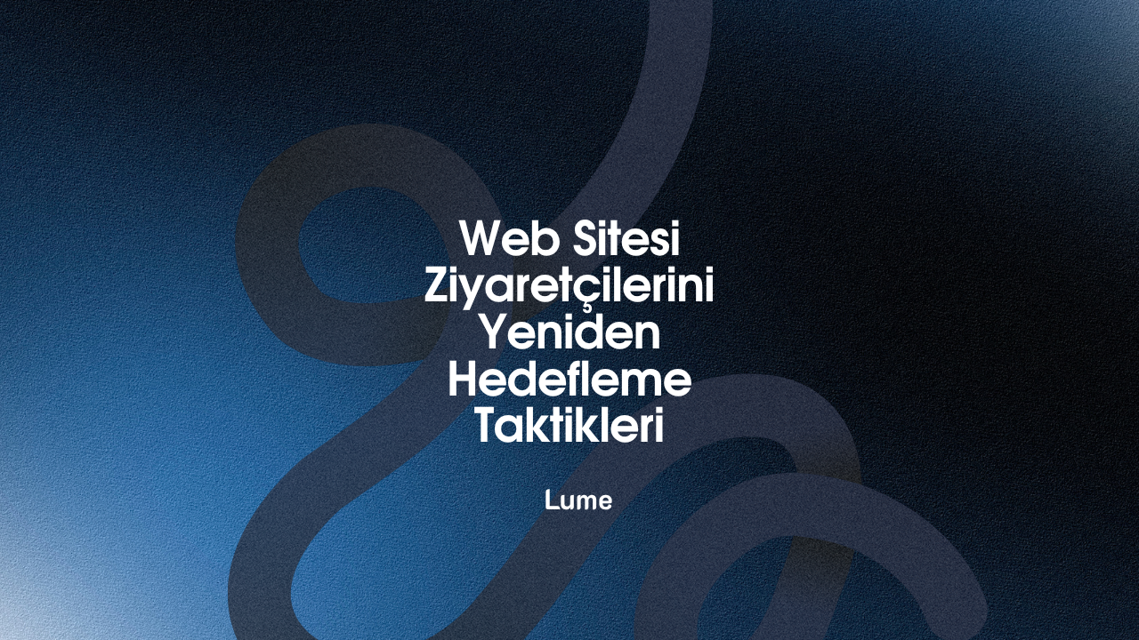 Web Sitesi Ziyaretçilerini Yeniden Hedefleme Taktikleri: Kaçan Fırsatları Satışa Dönüştürme Sanatı