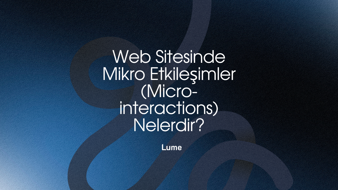 Web Sitesinde Mikro Etkileşimler (Micro-interactions) Nelerdir? - Lume Blog