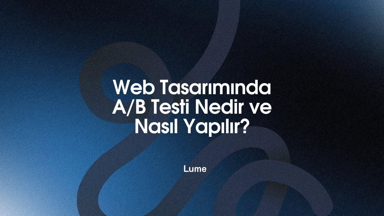 Web Tasarımında A/B Testi Nedir ve Nasıl Yapılır?