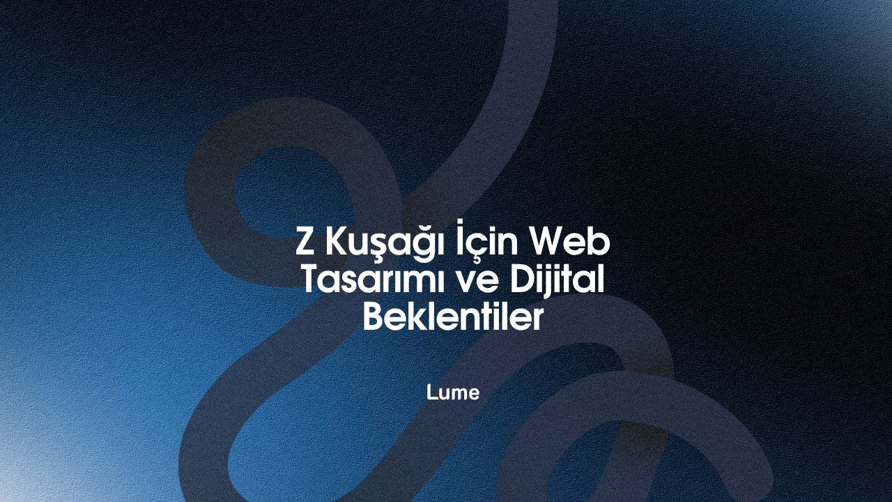 Z Kuşağı İçin Web Tasarımı ve Dijital Beklentiler